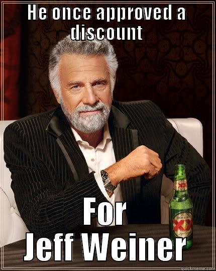 HE ONCE APPROVED A DISCOUNT FOR JEFF WEINER The Most Interesting Man In The World