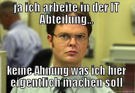 JA ICH ARBEITE IN DER IT ABTEILUNG... KEINE AHNUNG WAS ICH HIER EIGENTLICH MACHEN SOLL Schrute