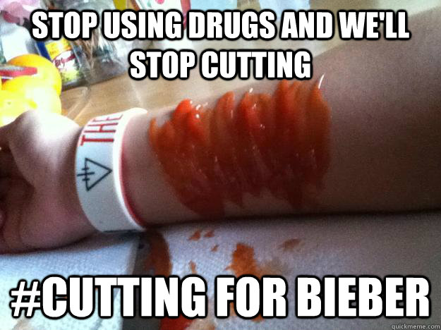 Stop using drugs and we'll stop cutting #CUTTING FOR BIEBER - Stop using drugs and we'll stop cutting #CUTTING FOR BIEBER  ketchup for bieber