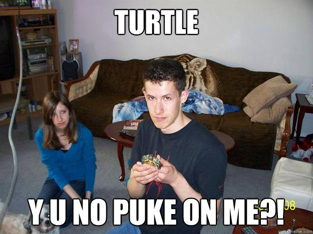 turtle y u no puke on me?!  