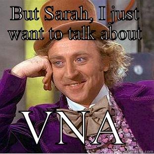 BUT SARAH, I JUST WANT TO TALK ABOUT VNA Creepy Wonka