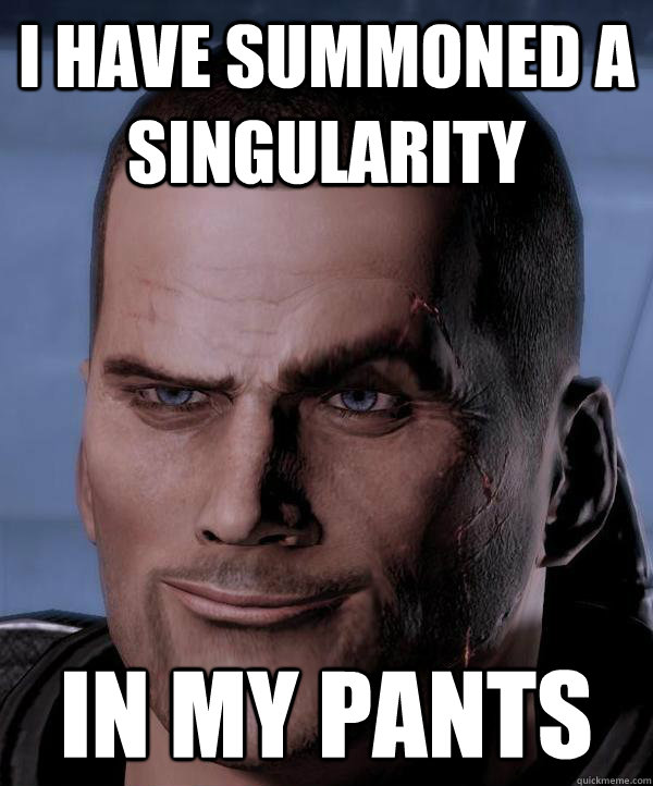 I have summoned a singularity in my pants  Scumbag shepard