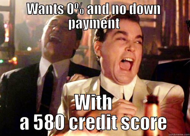 Typical Bad Credit Customer - WANTS 0% AND NO DOWN PAYMENT WITH A 580 CREDIT SCORE Misc