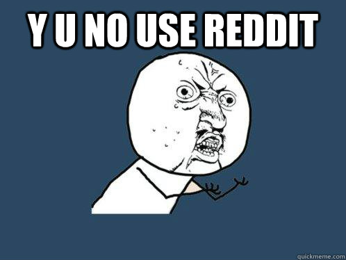 Y U NO USE REDDIT   Y U No