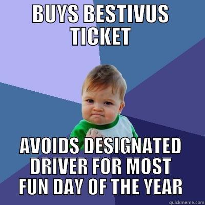 BUYS BESTIVUS TICKET AVOIDS DESIGNATED DRIVER FOR MOST FUN DAY OF THE YEAR Success Kid