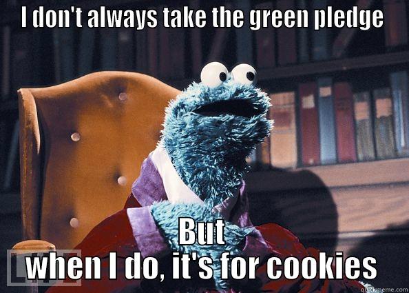 I DON'T ALWAYS TAKE THE GREEN PLEDGE BUT WHEN I DO, IT'S FOR COOKIES Cookie Monster
