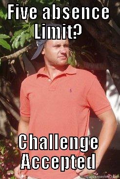FIVE ABSENCE LIMIT? CHALLENGE ACCEPTED Misc