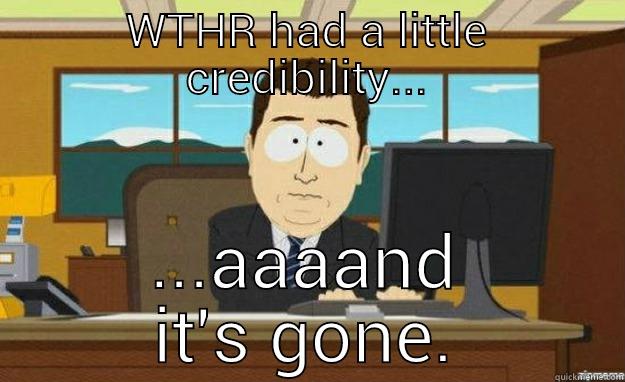 WTHR HAD A LITTLE CREDIBILITY... ...AAAAND IT'S GONE. aaaand its gone