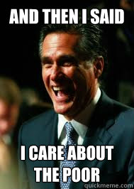 and then i said i care about the poor - and then i said i care about the poor  laughing mitt romney