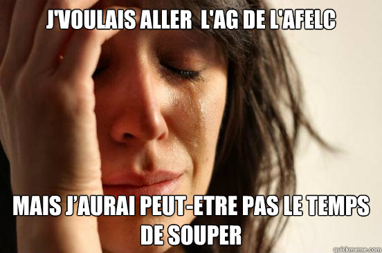 J'voulais aller à l'AG de l'AFELC mais j’aurai peut-etre pas le temps de souper   First World Problems
