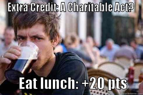EXTRA CREDIT: A CHARITABLE ACT?         EAT LUNCH: +20 PTS      Lazy College Senior