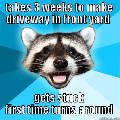 TAKES 3 WEEKS TO MAKE DRIVEWAY IN FRONT YARD  GETS STUCK FIRST TIME TURNS AROUND Lame Pun Coon