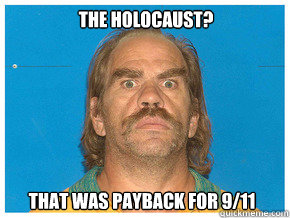 The holocaust? That was payback for 9/11  Meme