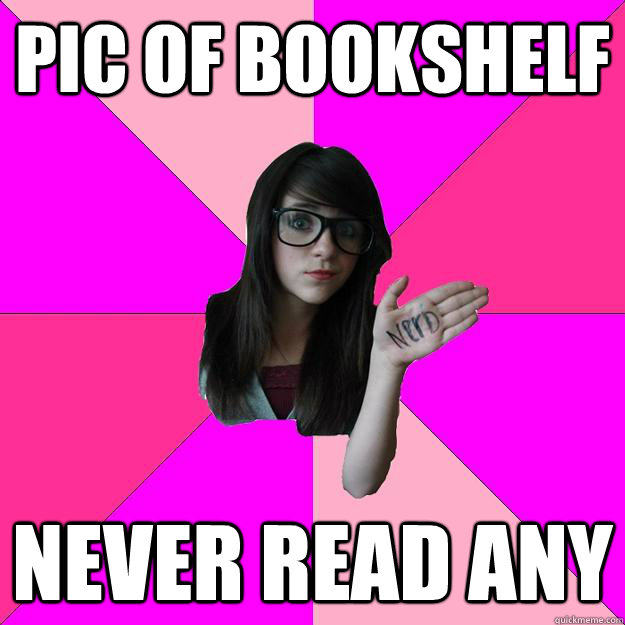 Pic of bookshelf never read any  Idiot Nerd Girl