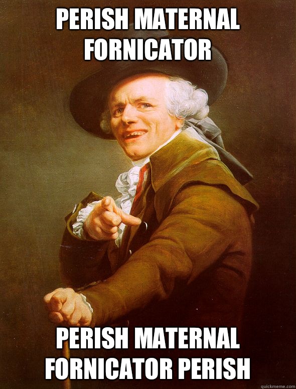 Perish maternal fornicator  Perish maternal fornicator perish  Joseph Ducreux