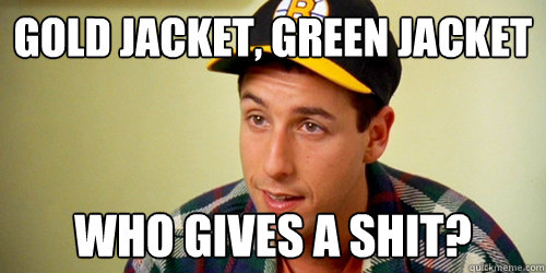 Gold jacket, green jacket who gives a shit? - Gold jacket, green jacket who gives a shit?  Misc
