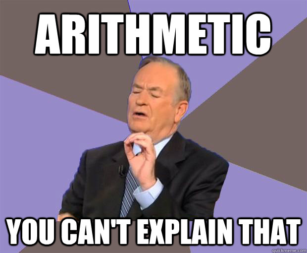 Arithmetic you can't explain that  Bill O Reilly