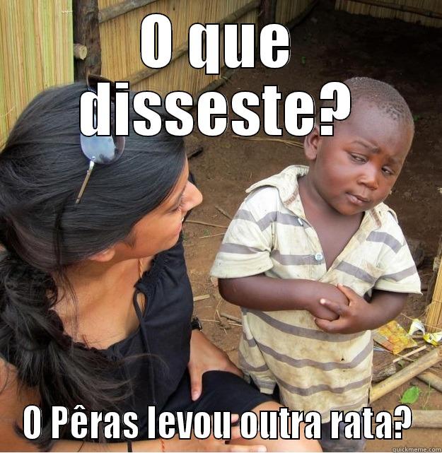 O QUE DISSESTE? O PÊRAS LEVOU OUTRA RATA? Skeptical Third World Kid