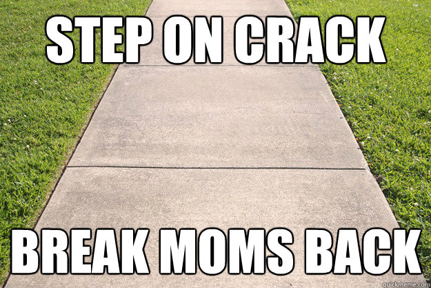 Step on crack Break moms back - Step on crack Break moms back  Scumbag Sidewalk