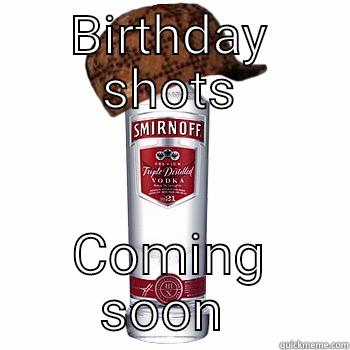 BIRTHDAY SHOTS COMING SOON  Scumbag Alcohol