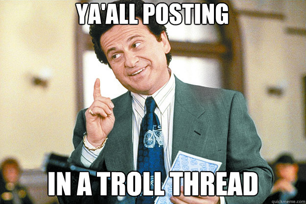 Ya'all posting in a troll thread  