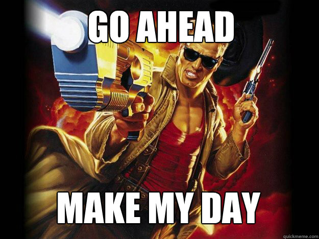 GO AHEAD make my day  Duke Nukem 3D