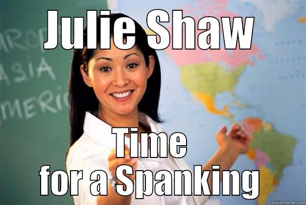 julie's Day - JULIE SHAW TIME FOR A SPANKING Unhelpful High School Teacher