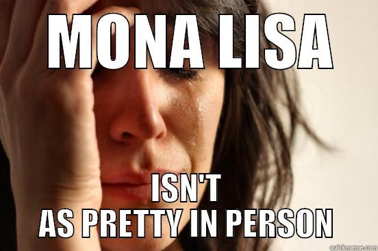  MONA LISA ISN'T AS PRETTY IN PERSON First World Problems