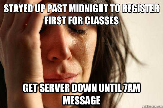 Stayed up past midnight to register first for classes Get server down until 7am message  First World Problems