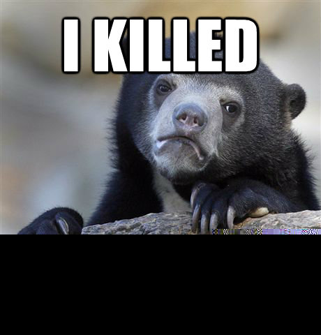 I killed JFK, LIncon and jesus.  Confession Bear