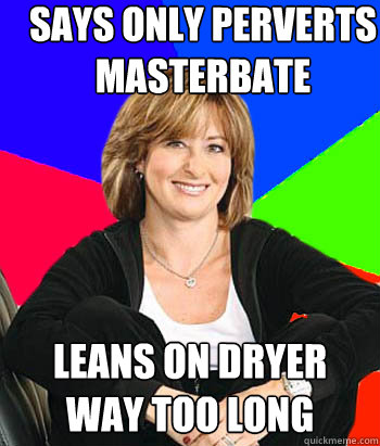 says only perverts masterbate leans on dryer way too long   Sheltering Suburban Mom