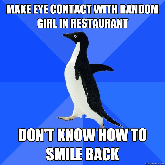 Make eye contact with random girl in restaurant Don't know how to smile back  Socially Awkward Penguin