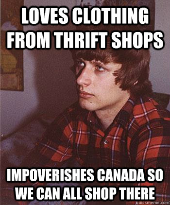 Loves clothing from thrift shops impoverishes Canada so we can all shop there  Hipster Harper