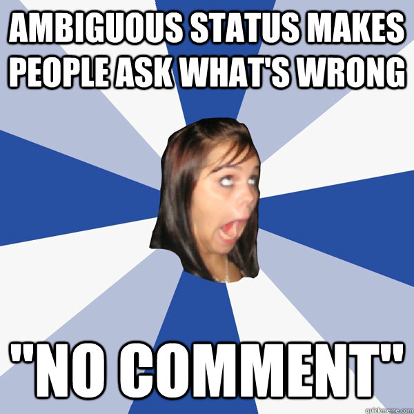 ambiguous status makes people ask what's wrong 