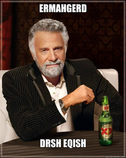 Ermahgerd Drsh eqish  Dos Equis man