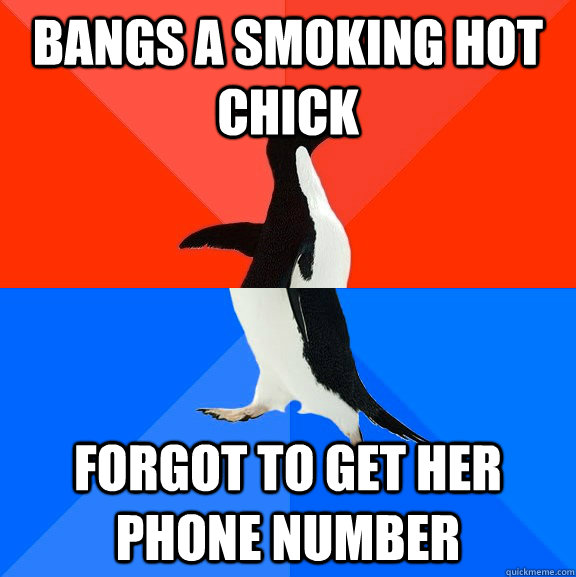 Bangs a smoking hot chick Forgot to get her phone number  Socially Awesome Awkward Penguin
