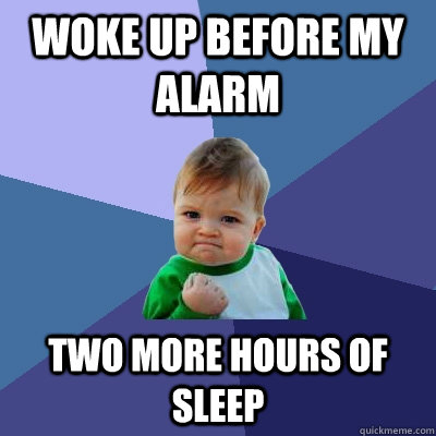 woke up before my alarm two more hours of sleep  Success Kid