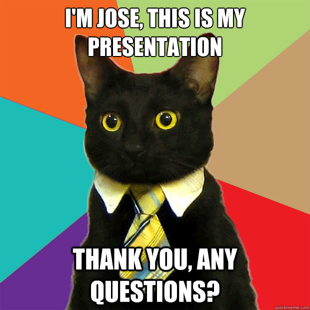 I'm Jose, this is my presentation Thank you, any questions?  Business Cat
