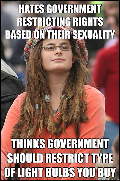Hates government restricting rights based on their sexuality Thinks government should restrict type of light bulbs you buy  College Liberal