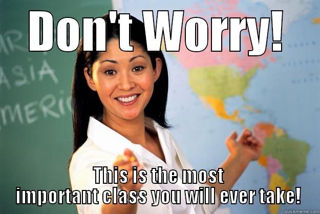 DON'T WORRY! THIS IS THE MOST IMPORTANT CLASS YOU WILL EVER TAKE! Unhelpful High School Teacher