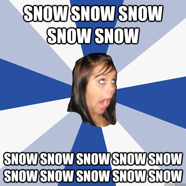 SNOW SNOW SNOW SNOW SNOW SNOW SNOW SNOW SNOW SNOW SNOW SNOW SNOW SNOW SNOW  Annoying Facebook Girl