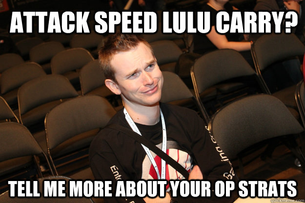 Attack speed lulu carry? Tell me more about your op strats - Attack speed lulu carry? Tell me more about your op strats  Unimpressed vVv Gaming