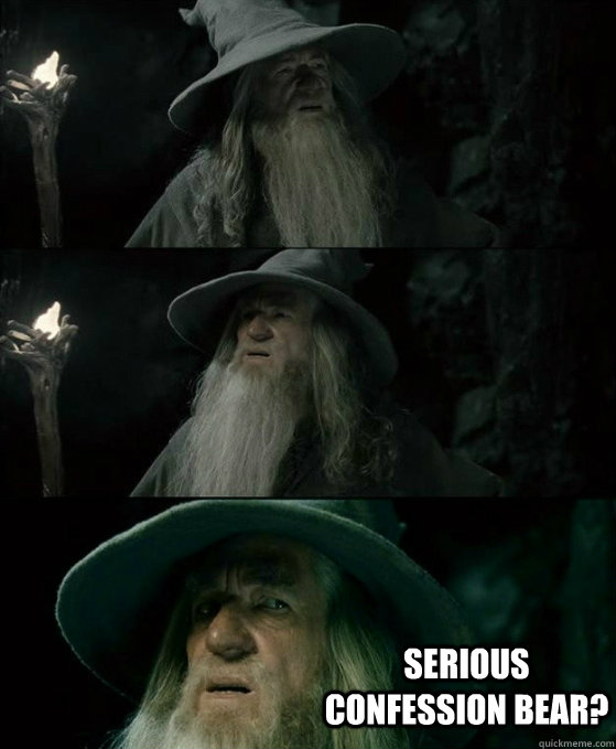  serious confession bear?  No memory Gandalf