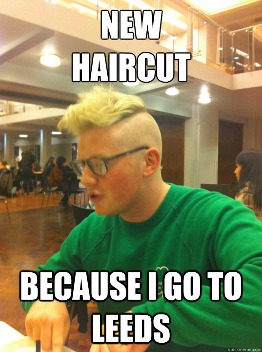 New Haircut Because i go to Leeds edgy haircut quickmeme