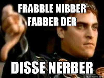 Frabble nibber fabber der disse nerber  Downvoting Roman