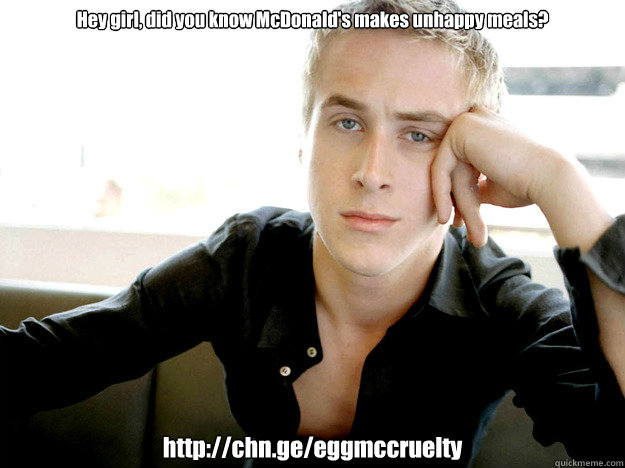 Hey girl, did you know McDonald's makes unhappy meals? http://chn.ge/eggmccruelty  