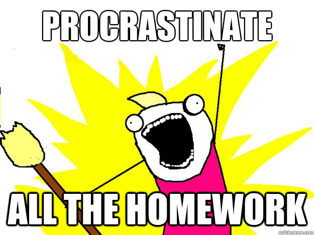 PROCRASTINATE all the homework  Hyperbole And a Half