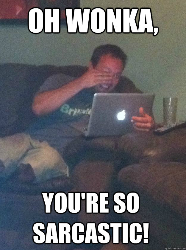 oh wonka, you're so sarcastic! - oh wonka, you're so sarcastic!  Misc