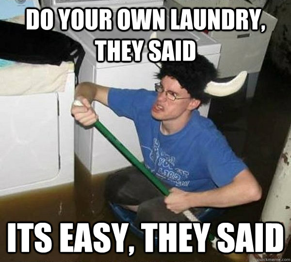 Do your own laundry, they said Its easy, they said  They said