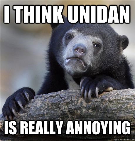 I think unidan is really annoying  Confession Bear